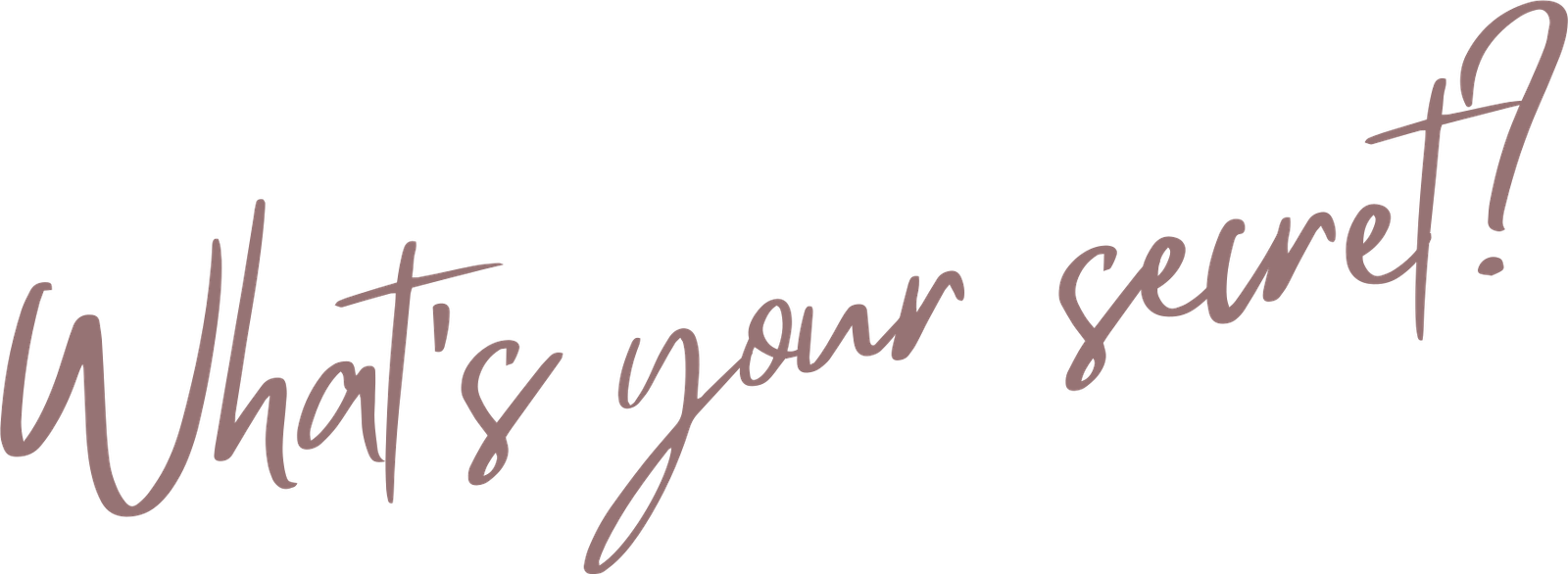 What’s your secret?